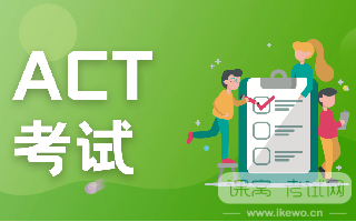 ACT考试改革—调整考试内容、缩短考试时间……